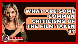 What Are Some Common Criticisms of the Film Taken 3  The Action Reel [upl. by Brenn378]