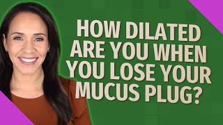 How dilated are you when you lose your mucus plug [upl. by Hgielram]