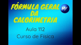 Aula 112  Fórmula Geral da Calorimetria  Curso de Física [upl. by Ahcsim]