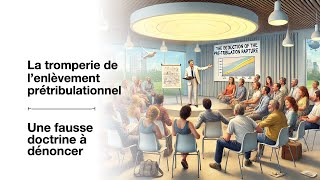 La tromperie de l’enlèvement prétribulationnel  Une fausse doctrine à dénoncer [upl. by Haibot698]