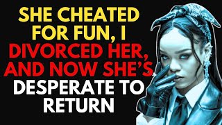 She Cheated for Fun I Divorced Her and Now She’s Desperate to Return [upl. by Eillat847]