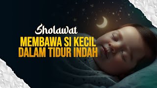 SHOLAWAT MERDU MEMBAWA SI KECIL DALAM TIDUR INDAH [upl. by Ymerrej688]