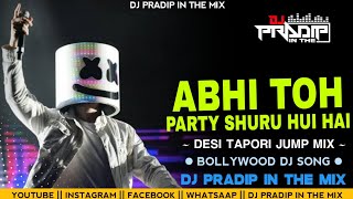 ABHI TOH PARTY SHURU HUI HAI  DESI TAPORI JUMP MIX  PARTY DJ SONG  DJ PRADIP IN THE MIX [upl. by Acinoev83]