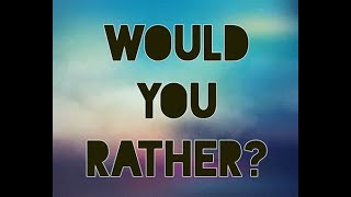 Would You Rather [upl. by Dempster]