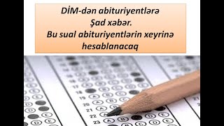 DİMdən abituriyentlərə Şad xəbər Bu sual abituriyentlərin xeyrinə hesablanacaq [upl. by Wilt]