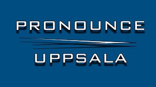 Pronounce the Swedish city named Uppsala [upl. by Noeht486]