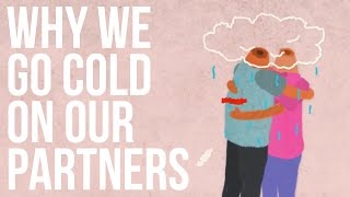 Why We Go Cold On Our Partners [upl. by Laughton]