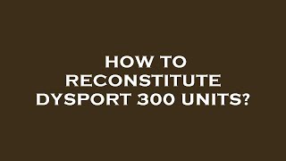 How to reconstitute dysport 300 units [upl. by Bernj926]