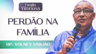 CONFERÊNCIA DE FAMÍLIA  Perdão na Família  Bp Volney Varjão [upl. by Saalocin]