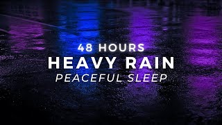 48 Hours Heavy Rain to Sleep FAST  Stop Insomnia with Strong Rainfall [upl. by Ennovihc512]