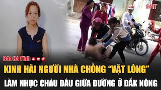 Kinh hãi người nhà chồng “vặt lông” làm nhục cháu dâu giữa đường ở Đắk Nông [upl. by Karilla]