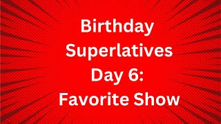 Birthday Superlatives Day 6 Favorite Show [upl. by Nylleoj]