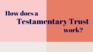 How does a Testamentary Trust work [upl. by Kyd654]