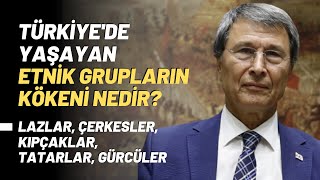 Türkiyede Yaşayan Etnik Grupların Kökeni Nedir Lazlar Çerkesler Kıpçaklar Tatarlar Gürcüler [upl. by Artemus415]