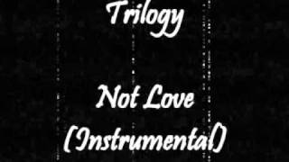 Trilogy  Not Love Instrumental [upl. by Roth]