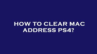 How to clear mac address ps4 [upl. by Vitale]