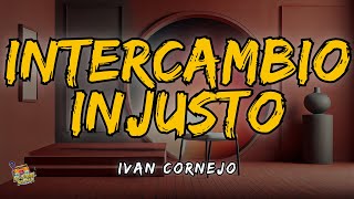 Ivan Cornejo  Intercambio Injusto Letra  Lyrics [upl. by Htelimay69]