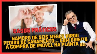 🔥 Casos Práticos  Namoro de 6 meses Resultou em PEDIDO de CASAMENTO e Compra de Imóvel na Planta 😱 [upl. by Wattenberg814]