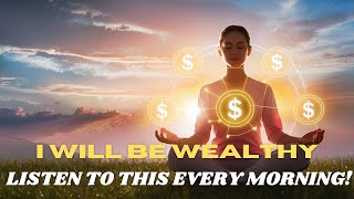 quotI Will Be WEALTHYquot Money Affirmations For Success Health amp Wealth  Listen To This Every Morning [upl. by Modie989]