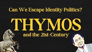 Thymos and the 21st Century  Can We Escape Identity Politics  Dignity without Universalism [upl. by Eerolam]