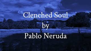 Clenched Soul by Pablo Neruda [upl. by Biancha]