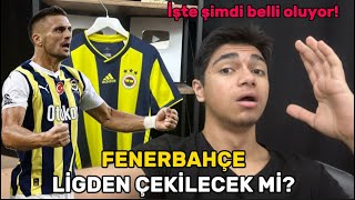 FENERBAHÇE LİGDEN ÇEKİLECEK Mİ İŞTE ŞİMDİ BELLİ OLUYOR [upl. by Zeralda662]