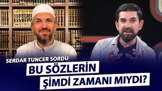 SERDAR TUNCER SORDU quotBU SÖZLERİN ŞİMDİ ZAMANI MIYDIquot  İhsan Şenocak [upl. by Asquith]