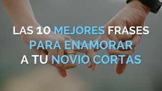 Las 10 Mejores Frases Bonitas Para Enamorar A Tu Novio Cortas [upl. by Katharina]