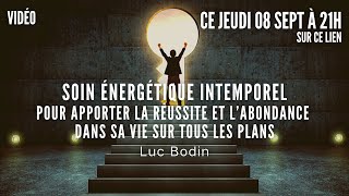 Soin Énergétique Intemporel  Réussite et Abondance dans sa vie sur tous les plans  par Luc Bodin [upl. by Nyroc893]