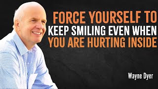 Force Yourself to Keep Smiling Even When You’re Hurting Inside  Wayne Dyer Motivation [upl. by Enyar129]