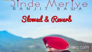 Jinde Meriye  Slowed amp Reverb  Ranjit Bawa  Punjabi Song [upl. by Parcel900]