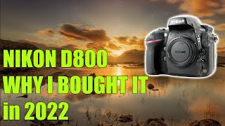 Nikon D800  WHY I BOUGHT IT IN 2022 [upl. by Egres269]