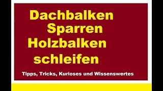 Dachbalken Dachsparren Sparren abschleifen Holzbalken Dachstuhl Balken schleifen [upl. by Adelia]