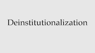 How to Pronounce Deinstitutionalization [upl. by Sholeen]