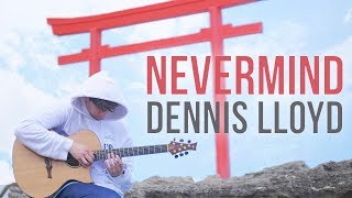 Dennis Lloyd  Nevermind  Fingerstyle Guitar Cover [upl. by Eiramait]