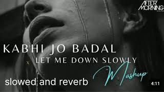 Kabhi Jo Badal Barse x Let Me Down Slowly slowed and reverb Mashup  Aftermorning Chillout Remix [upl. by Asilim]