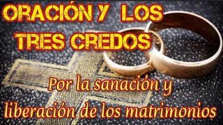 Oración y los tres credos por la sanación y liberación de los matrimonios [upl. by Schiff796]