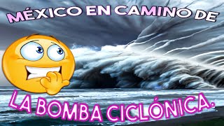 México en el Camino de La Bomba Ciclónica [upl. by Eeruhs561]