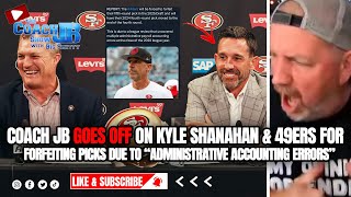 COACH JB GOES OFF ON KYLE SHANAHAN amp 49ERS FOR FORFEITING PICKS  THE COACH JB SHOW WITH BIG SMITTY [upl. by Paolina72]