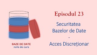 Baze de Date  S1E23  Securitatea Bazelor de Date  Acces Discreționar [upl. by Noteek565]