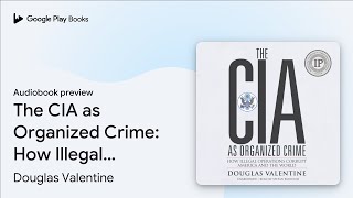 The CIA as Organized Crime How Illegal… by Douglas Valentine · Audiobook preview [upl. by Nahtnhoj941]