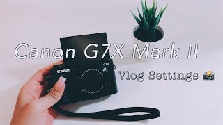 BEST VLOGGING SETTINGS FOR CANON G7X MARK II  FAST amp EASY [upl. by Zebaj]