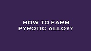 How to farm pyrotic alloy [upl. by Oimetra]