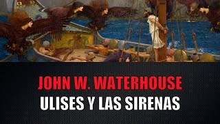 Ulises y las Sirenas Un Viaje a Través del Mito y el Arte de John William Waterhouse [upl. by Hajan]