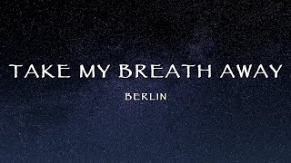 Berlin  Take My Breath Away Lyrics [upl. by Reviere457]