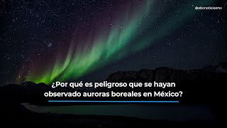 ¿Por qué es peligroso que se hayan observado auroras boreales en México [upl. by Kobi]