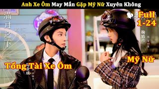 Review Phim Anh Xe Ôm May Mắn Gặp Mỹ Nữ Xuyên Không  Review Phim Ngôn Tình Hay [upl. by Shirlie]