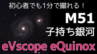 【初心者にも撮れる！！07】ハイテク望遠鏡eVscope eQuinoxで天体撮影！【M51 子持ち銀河】 [upl. by Duarte]