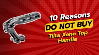 DONT BUY Tilta Xeno Top Handle Before Watching THIS 🚫🔍 10 Reasons [upl. by Yllas]