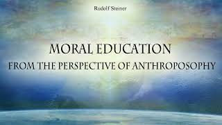 Moral Education from the Perspective of Anthroposophy by Rudolf Steiner [upl. by Frederich]